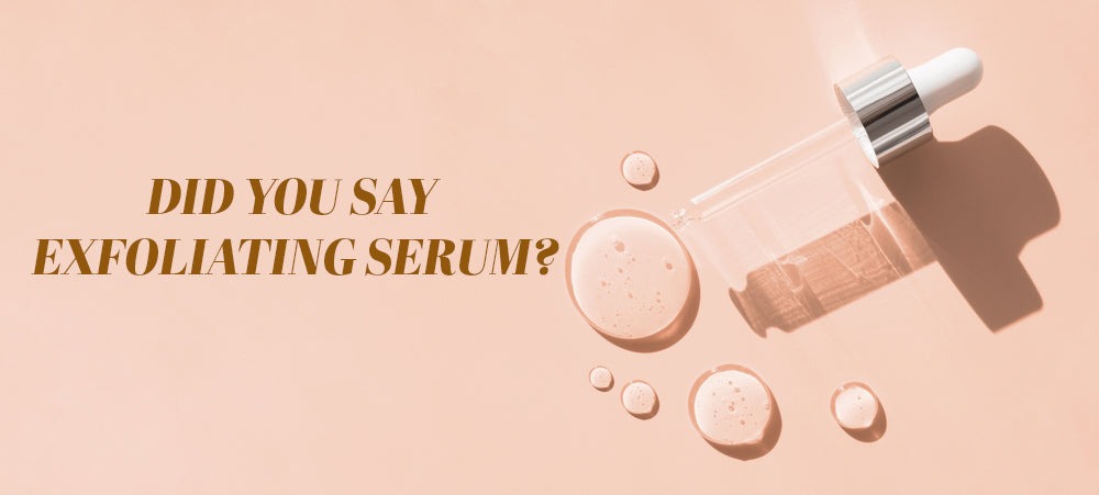 EXFOLIATING WITH SERUMS - HOW TO GUIDE